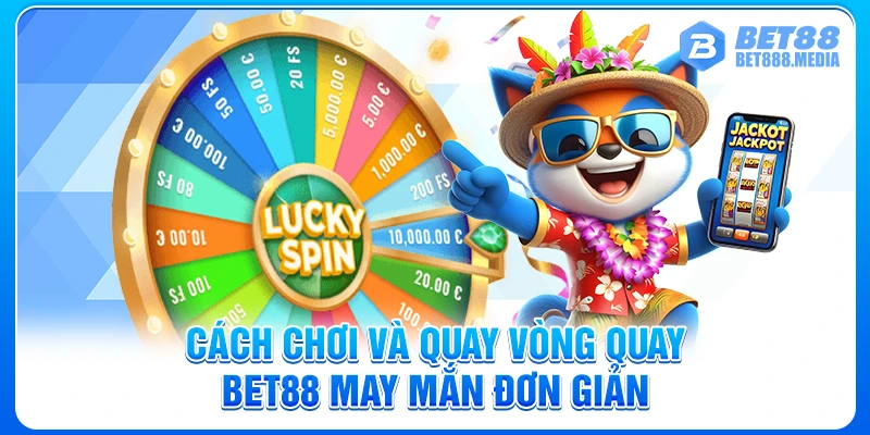 Cách chơi và quay vòng quay Bet88 may mắn đơn giản