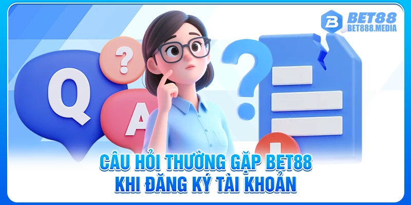 Câu hỏi thường gặp khi mở tài khoản tại Bet88