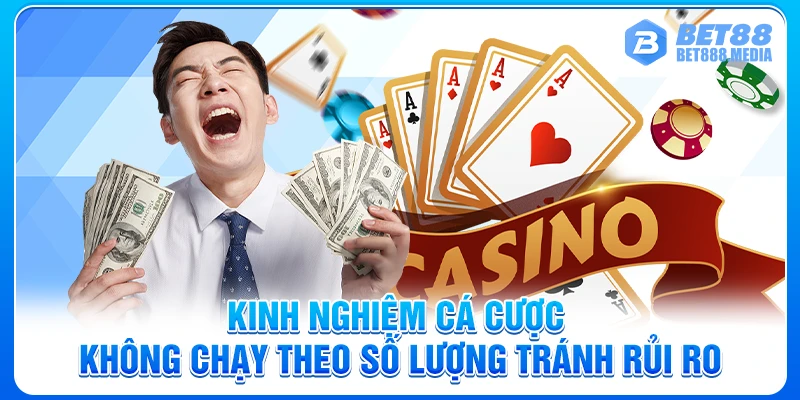 Kinh nghiệm cá cược không chạy theo số lượng tránh rủi ro
