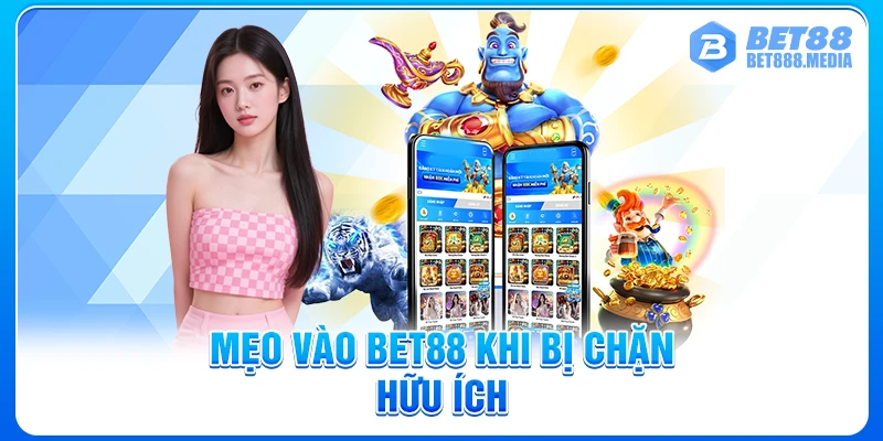 Mẹo vào Bet88 khi bị chặn hữu ích