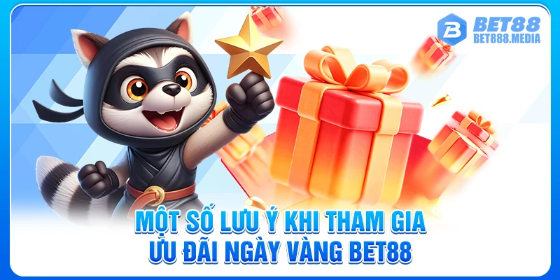 Một số lưu ý khi tham gia ưu đãi ngày vàng Bet88