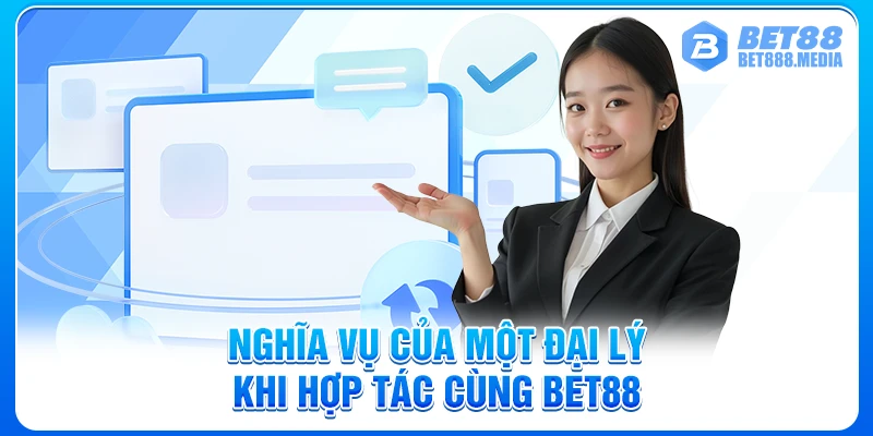 Nghĩa vụ của một đại lý khi hợp tác cùng Bet88