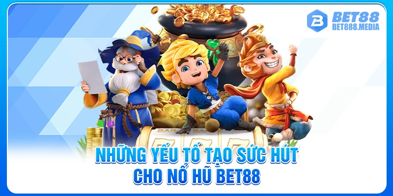 Những yếu tố tạo sức hút cho nổ hũ Bet88