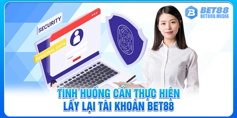 Tình huống cần thực hiện lấy lại tài khoản Bet88