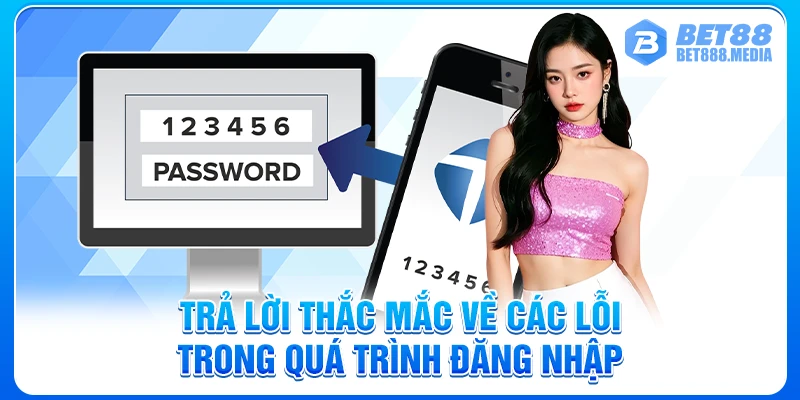 Trả lời thắc mắc về các lỗi trong quá trình đăng nhập  