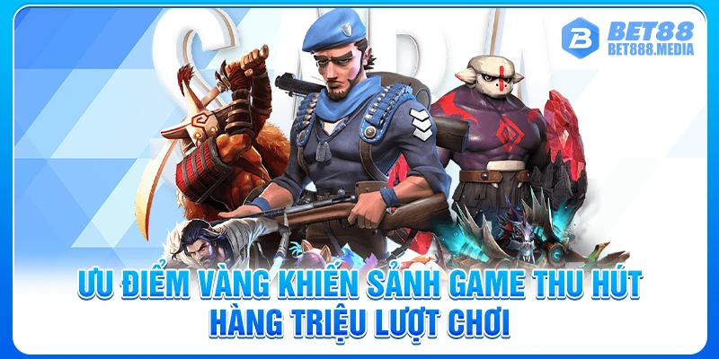 Ưu điểm vàng khiến sảnh game thu hút hàng triệu lượt chơi