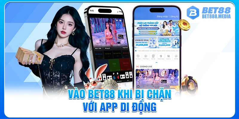 Vào Bet88 khi bị chặn với app di động